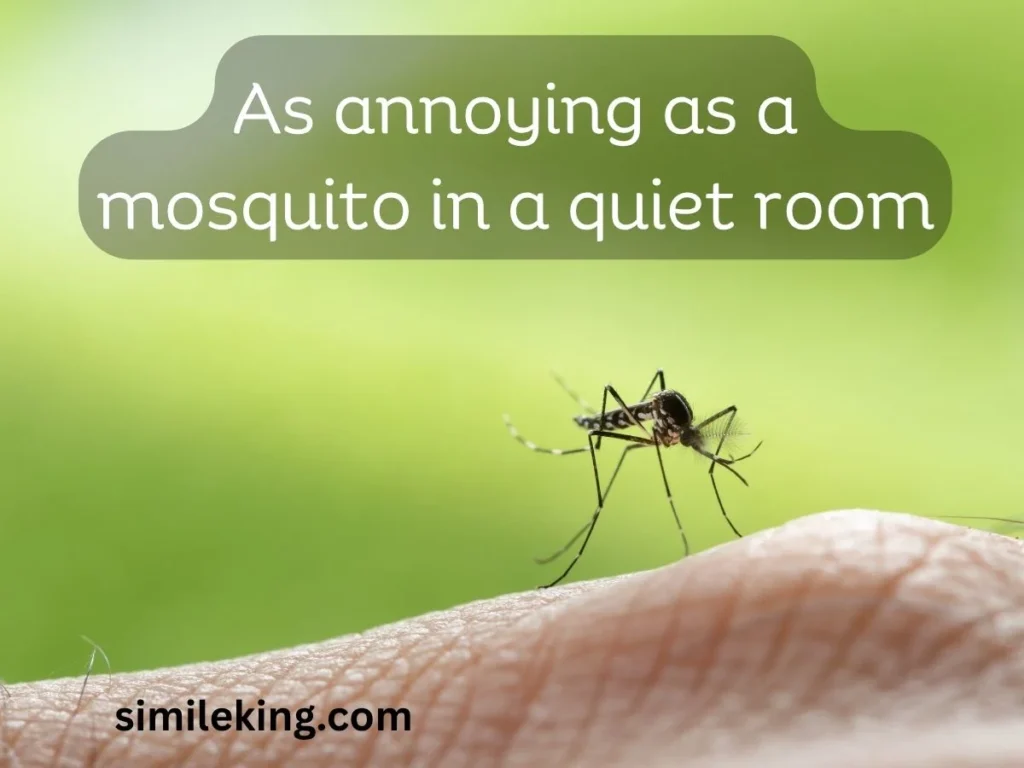 As annoying as a mosquito in a quiet room