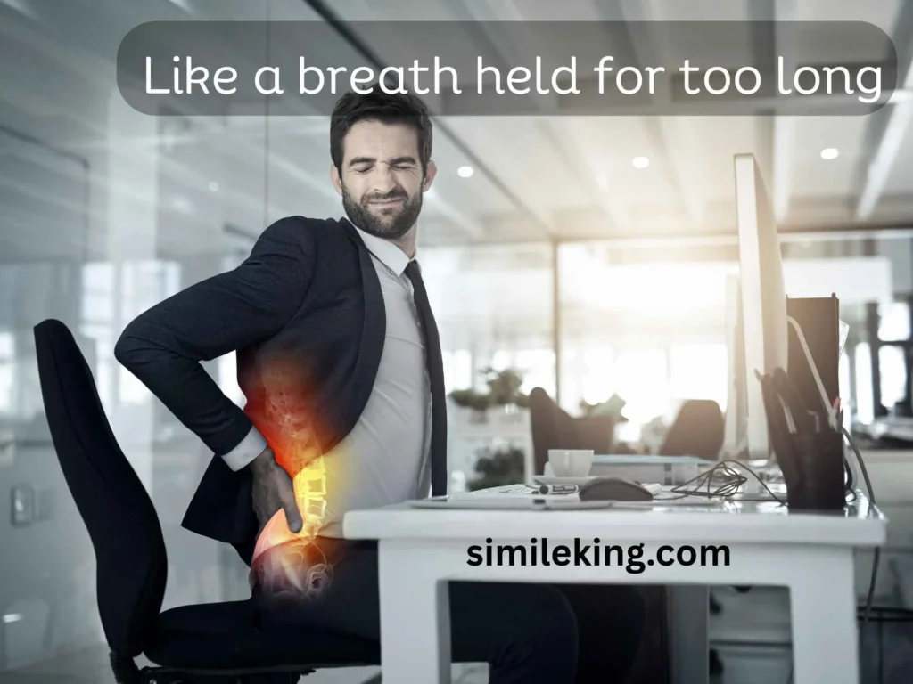 Like a breath held for too long