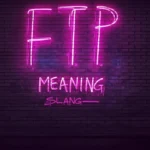 FTP Meaning Slang: Definition, Usage & 2025 Guide
